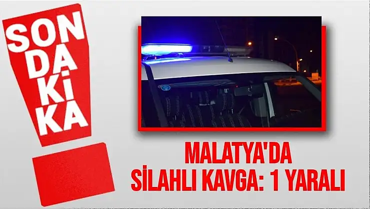 Malatya´da silahlı kavga: 1 yaralı