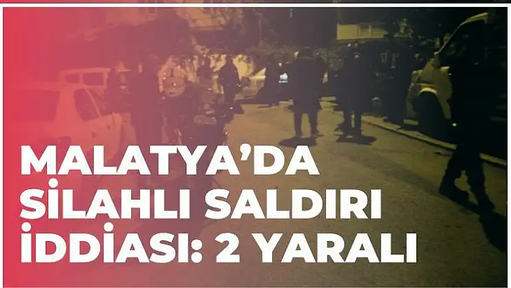 Malatya´da silahlı saldırı iddiası: 2 yaralı