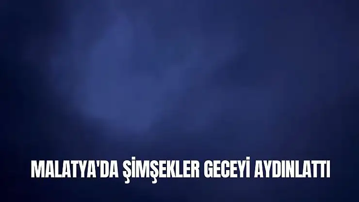 Malatya'da şimşekler geceyi aydınlattı