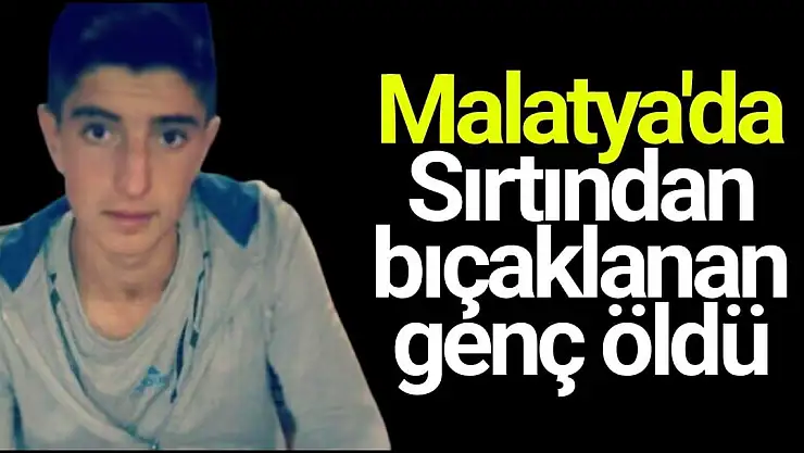 Malatya'da Sırtından bıçaklanan genç öldü