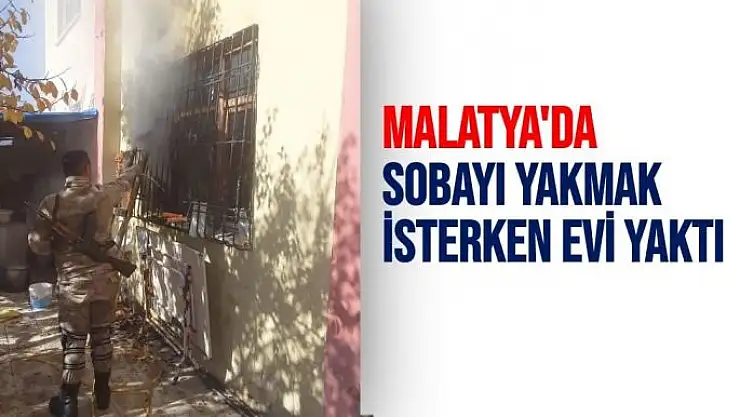 Malatya'da Sobayı yakmak isterken evi yaktı