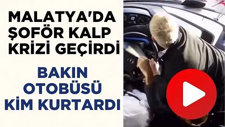 Malatya'da Şoför kalp krizi geçirdi, bakın otobüsü kim kurtardı