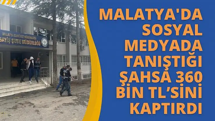 Malatya'da Sosyal medyada tanıştığı şahsa 360 bin TLsini kaptırdı