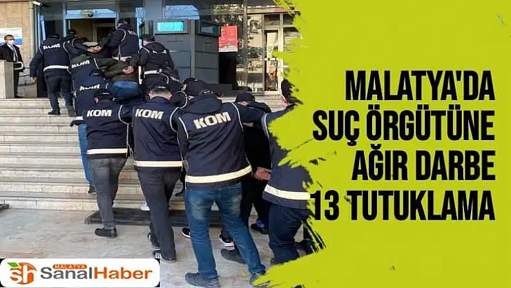 Malatya´da suç örgütüne ağır darbe: 13 tutuklama