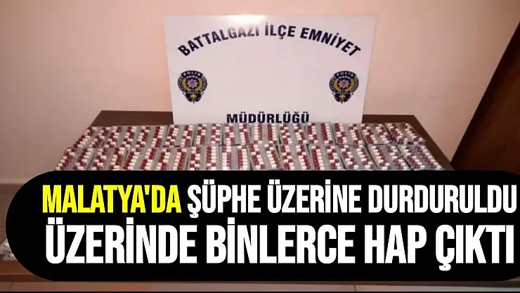 Malatya'da Şüphe üzerine durduruldu üzerinde binlerce hap çıktı