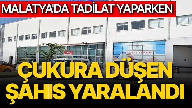 Malatya'da Tadilat yaparken çukura düşen şahıs yaralandı