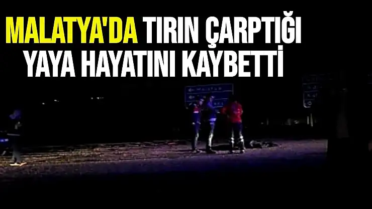 Malatya´da tırın çarptığı yaya hayatını kaybetti