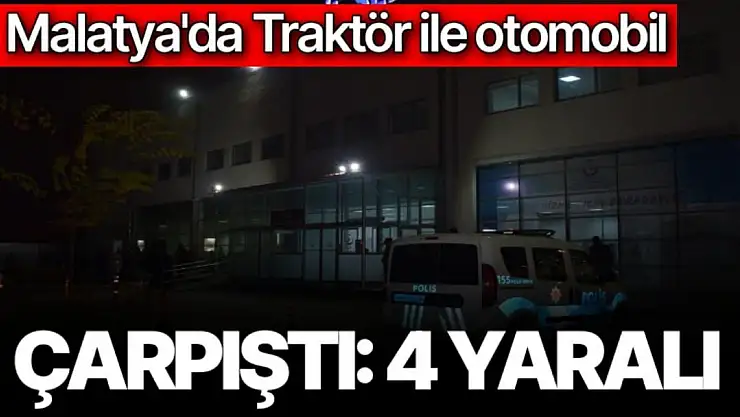 Malatya'da Traktör ile otomobil çarpıştı: 4 yaralı