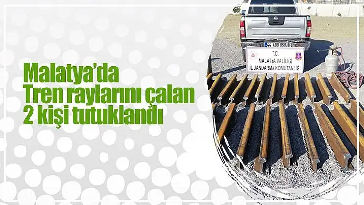 Malatya'da tren raylarını çalan 2 kişi tutuklandı