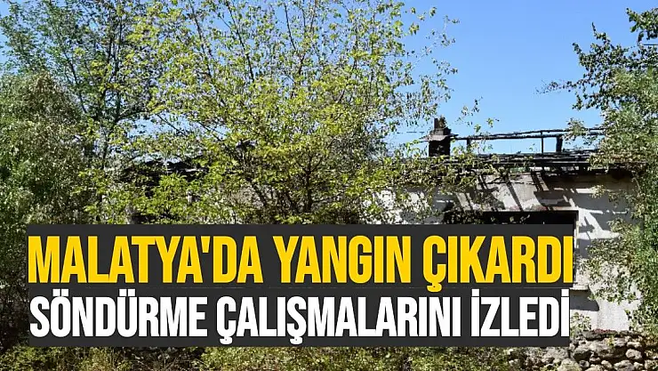 Malatya'da yangın çıkardı söndürme çalışmalarını izledi