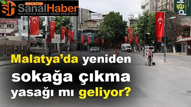 Malatya'da yeniden sokağa çıkma yasağı mı geliyor?