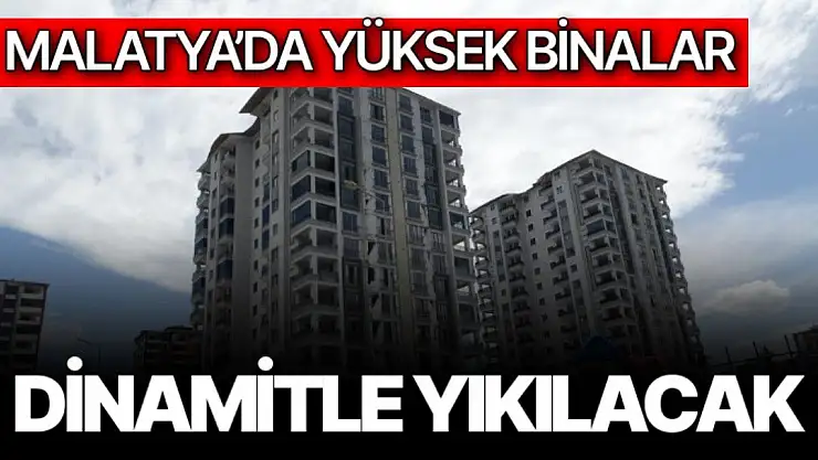 Malatya´da yüksek binalar dinamitle yıkılacak