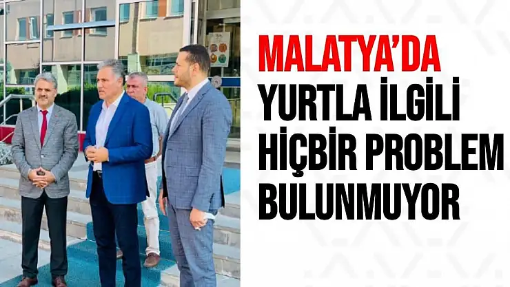Malatya´da yurtla ilgili hiçbir problem bulunmuyor