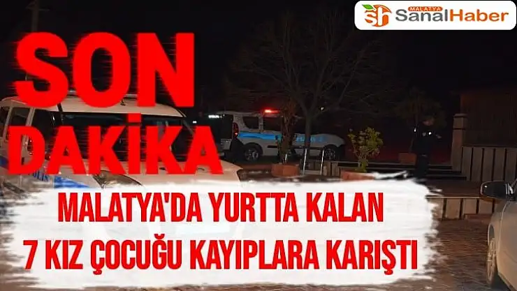 Malatya'da yurtta kalan 7 kız çocuğu kayıplara karıştı