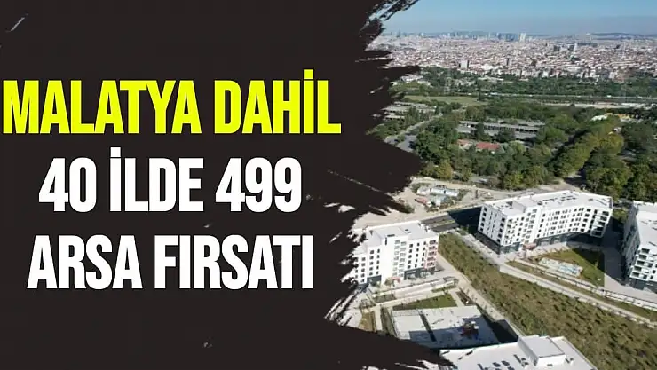 Malatya dahil 40 ilde 499 arsa fırsatı