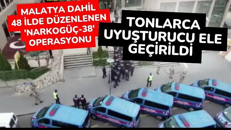 Malatya dahil 48 ilde düzenlenen 'Narkogüç-38' operasyonu