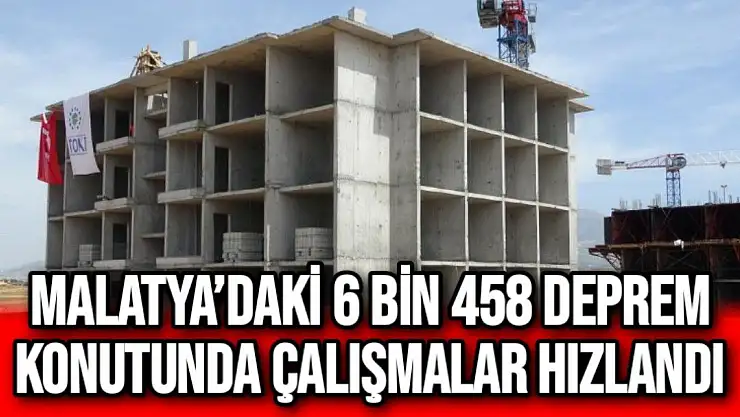 Malatya´daki 6 bin 458 deprem konutunda çalışmalar hızlandı