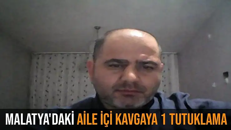 Malatya´daki aile içi kavgaya 1 tutuklama