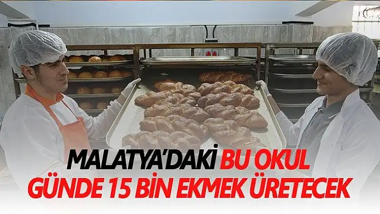 Malatya´daki bu okul günde 15 bin ekmek üretecek