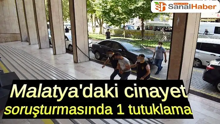 Malatya´daki cinayet soruşturmasında 1 tutuklama