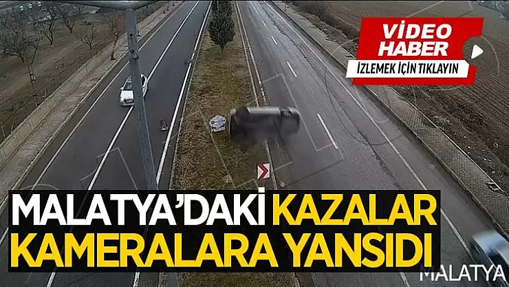 Malatya´daki kazalar kameralara yansıdı