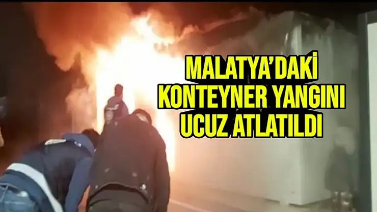 Malatya´daki konteyner yangını ucuz atlatıldı