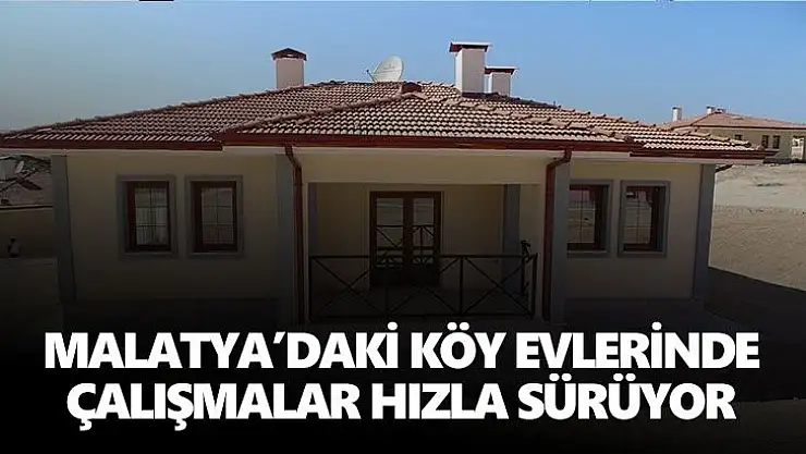 Malatya´daki köy evlerinde çalışmalar hızla sürüyor
