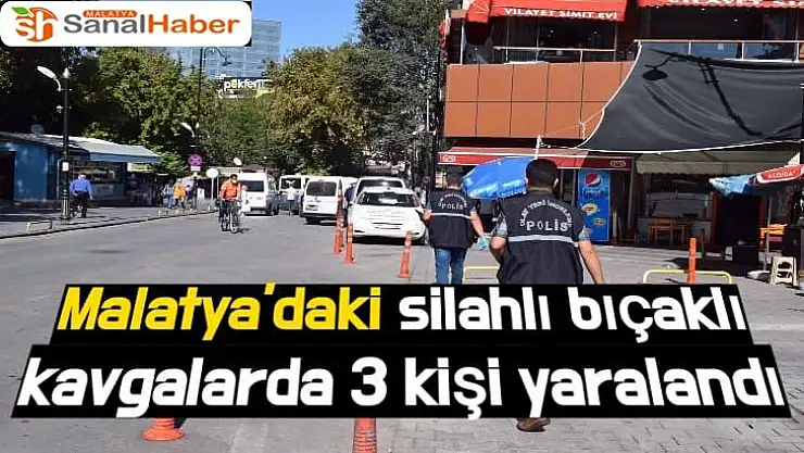 Malatya´daki silahlı bıçaklı kavgalarda 3 kişi yaralandı