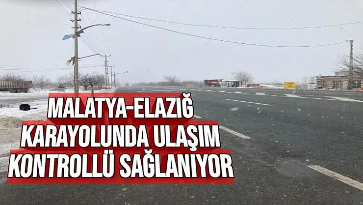 Malatya-Elazığ karayolunda ulaşım kontrollü sağlanıyor