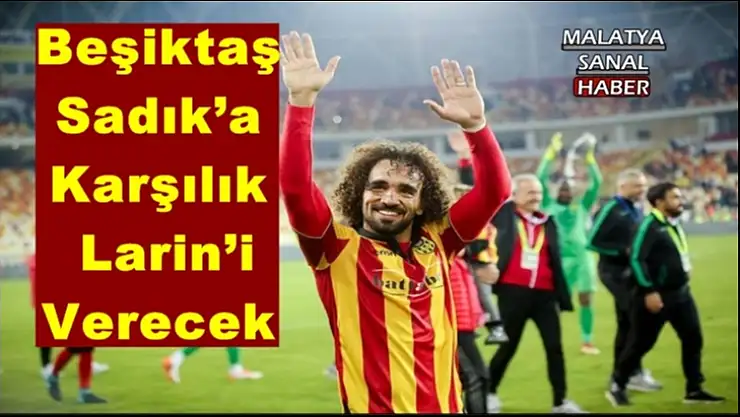 Beşiktaş  Sadık´a  Karşılık Larin´i  Verecek