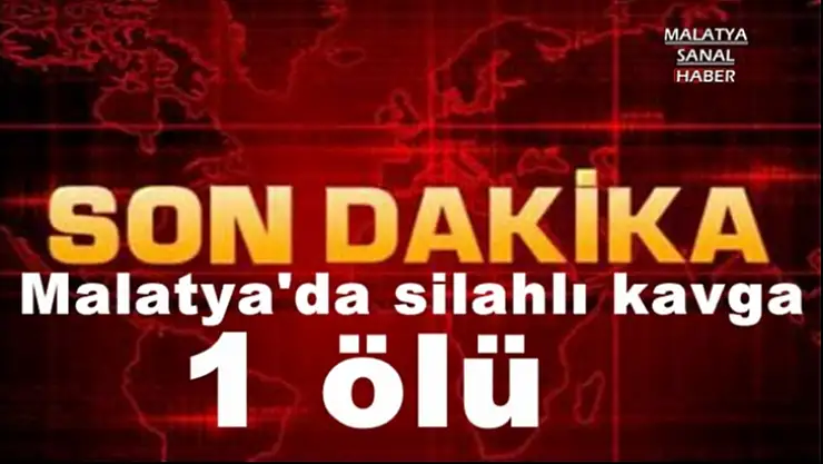 Malatya'da silahlı kavga 1 ölü
