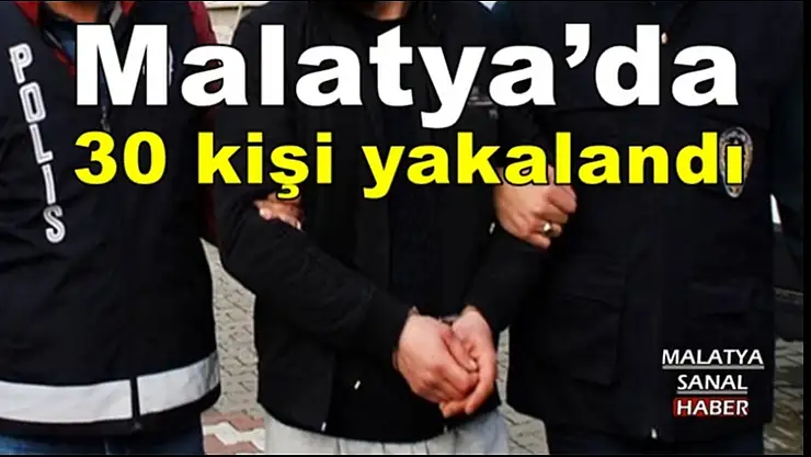 Malatya´da  30 kişi yakalandı
