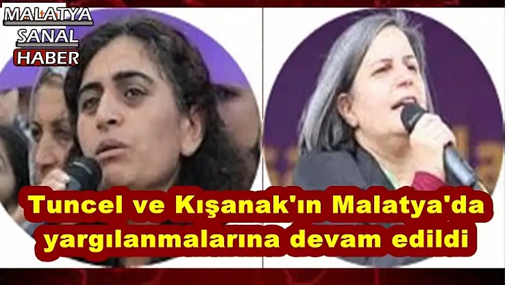 Tuncel ve Kışanak'ın Malatya'da  yargılanmalarına devam edildi