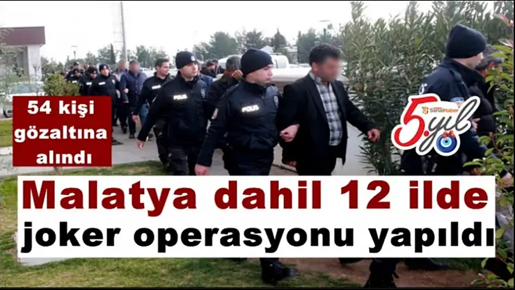 Malatya dahil 12 ilde  joker operasyonu yapıldı