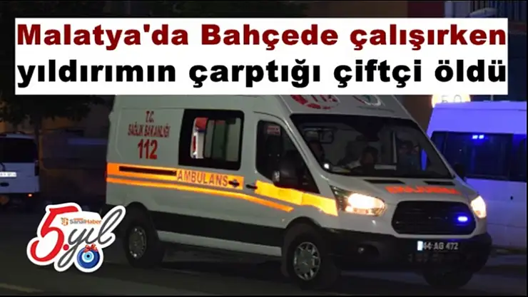 Malatya'da bahçede çalışırken yıldırımın çarptığı çiftçi öldü