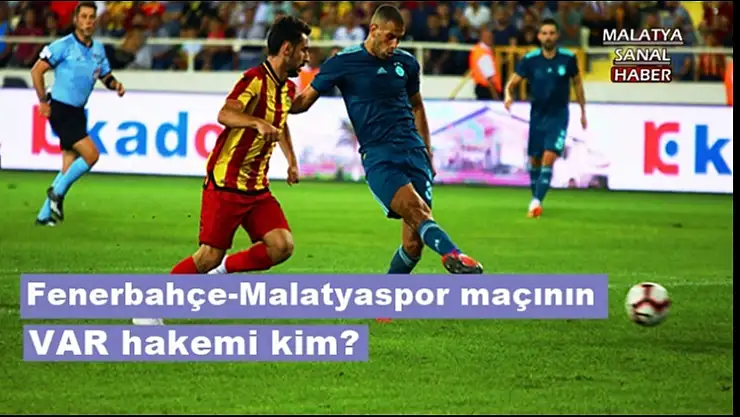 Fenerbahçe-Malatyaspor maçının  VAR hakemi kim?