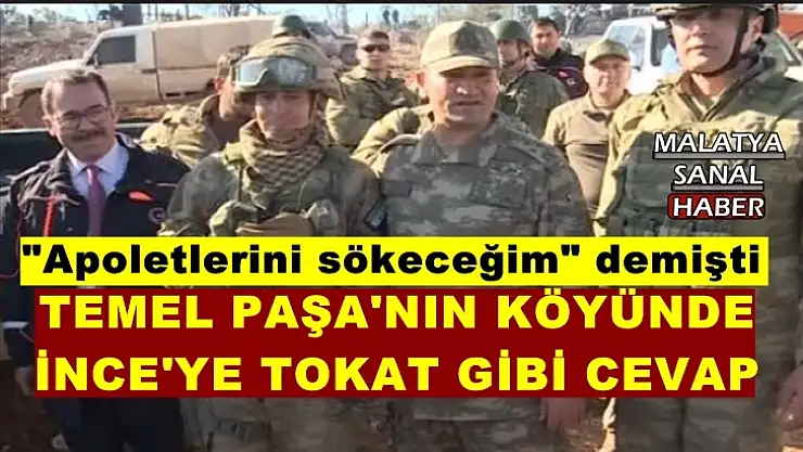 İnce´nin Apoletlerini sökeceğim dediği Temel Paşa´nın köyünden İnce´ye