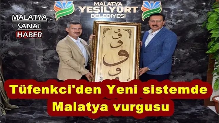 Tüfenkci´den Yeni sistemde Malatya vurgusu