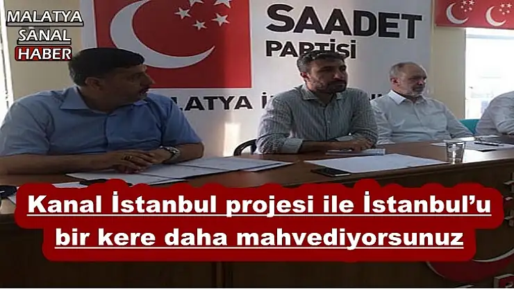 Kanal İstanbul projesi ile İstanbul´u bir kere daha mahvediyorsunuz