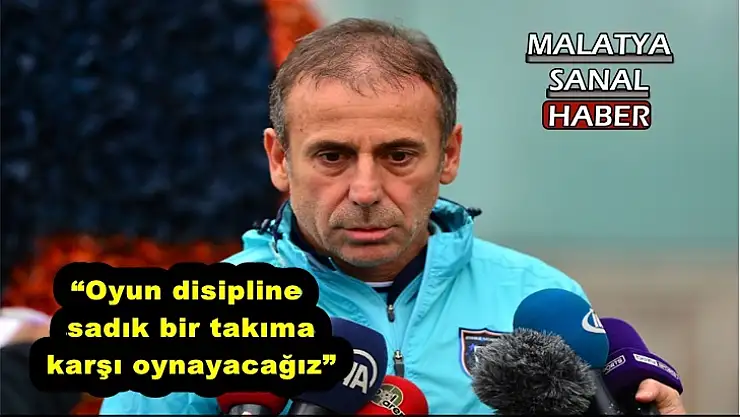 'Oyun disipline sadık bir takıma karşı oynayacağız'''''