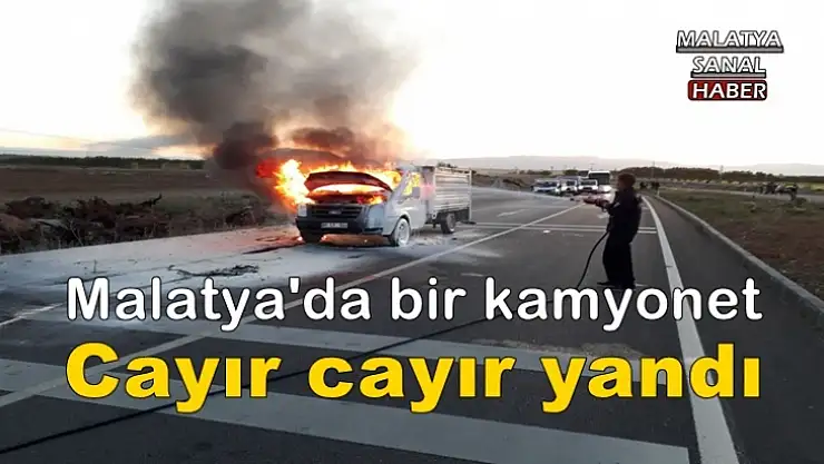 Malatya'da bir kamyonet cayır cayır yandı