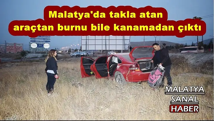 Malatya'da takla atan araçtan burnu bile kanamadan çıktı
