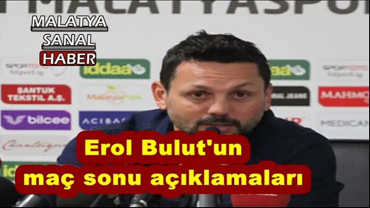 Erol Bulut'un  maç sonu açıklamaları