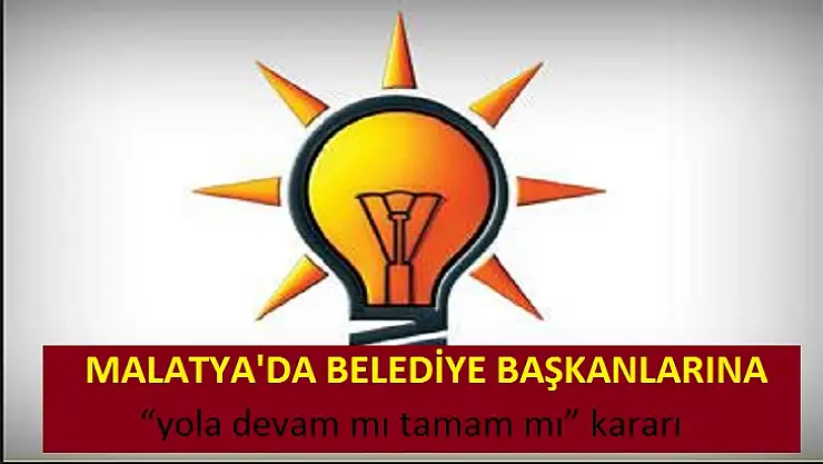 'Malatya Belediye Başkanlarına  yola devam mı tamam mı'' kararı'''
