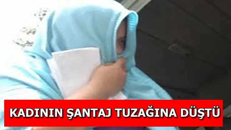 Kadının şantaj tuzağına düştü