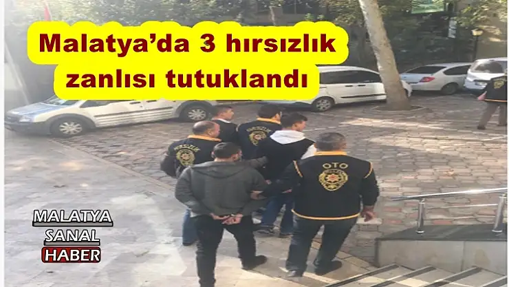 Malatya´da 3 hırsızlık zanlısı tutuklandı