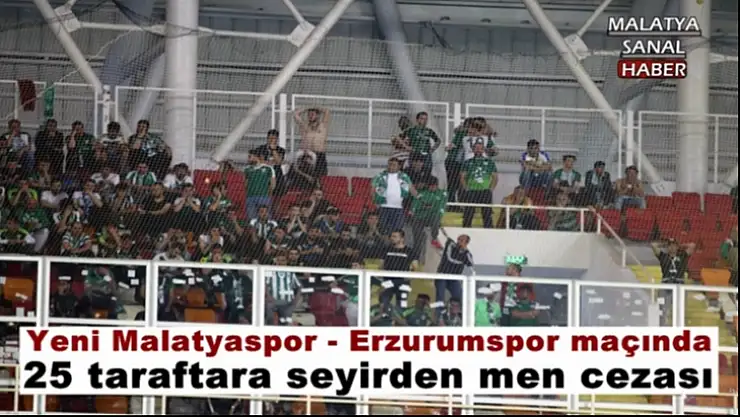 Yeni Malatyaspor - Erzurumspor maçında 25 taraftara seyirden men cezası
