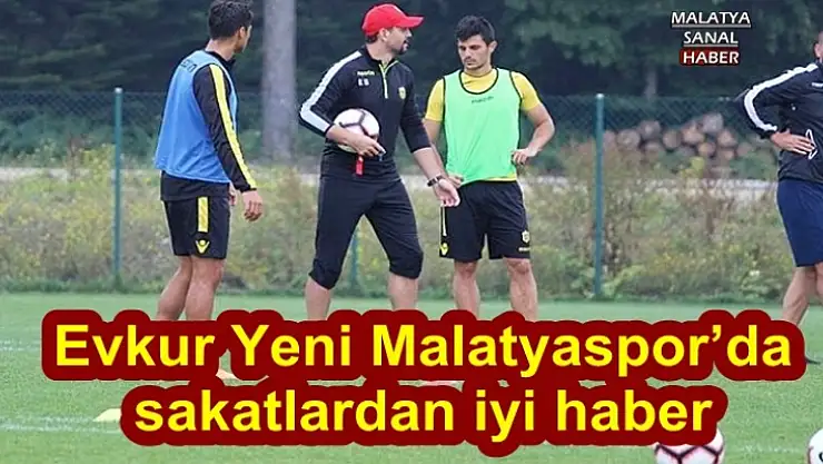 Evkur Yeni Malatyaspor´da sakatlardan iyi haber
