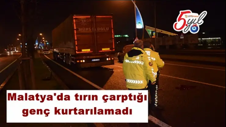 Malatya´da tırın çarptığı genç kurtarılamadı
