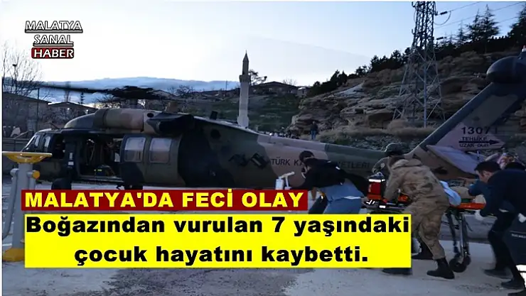 Malatya'da Boğazından vurulan 7 yaşındaki  çocuk hayatını kaybetti.